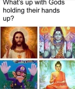 "What’s up with Gods holding their hands up?”